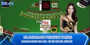 Blackjack Perfect Pairs 88XX - Săn Cặp Hoàn Hảo, Thắng Lớn