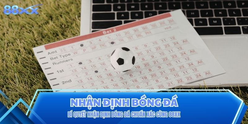 Bí Quyết Nhận Định Bóng Đá Chuẩn Xác Cùng 88XX